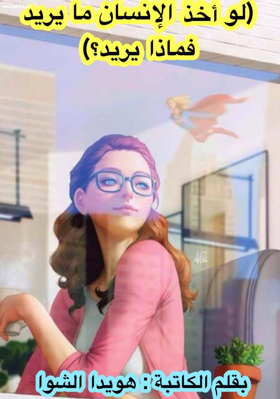 (( لو أخذ الإنسان ما يريد فماذا يريد؟))